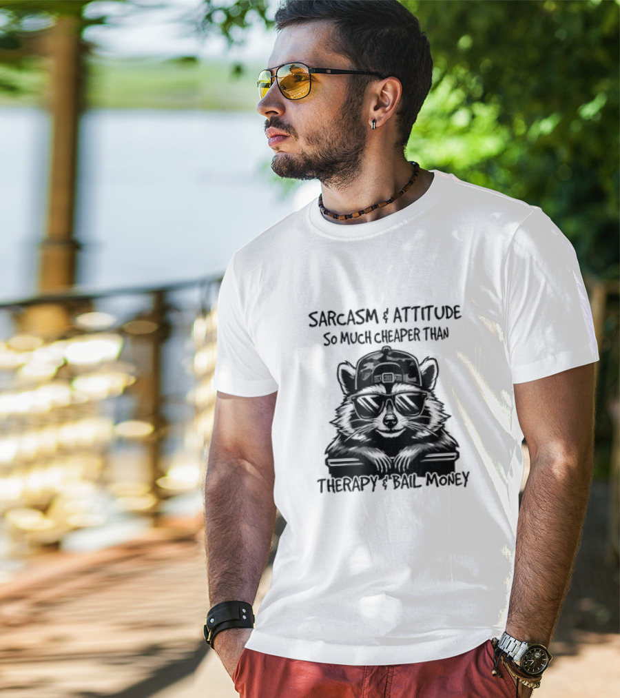 Raccoon Sarcasm And Attitude So Much Cheaper Than Therapy And Bail Money T-Shirt