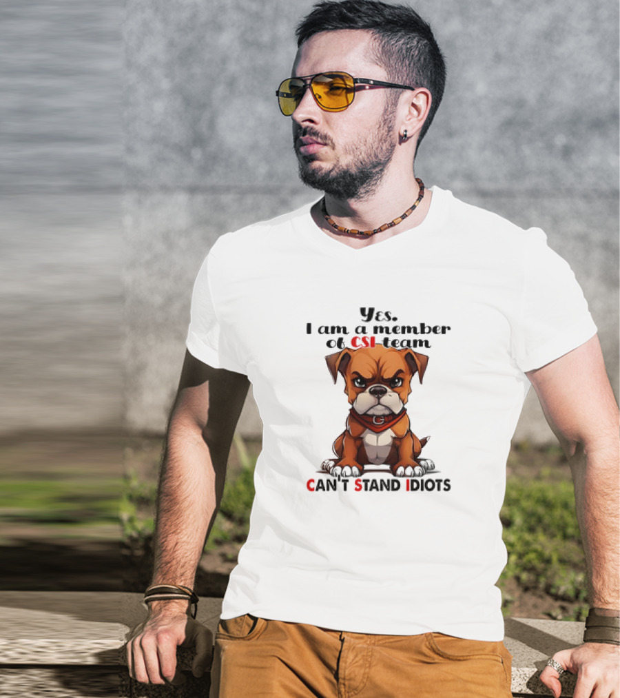 Yes I Am A Member Of CSI-Team Can't Stand Idiots Dog T-Shirt