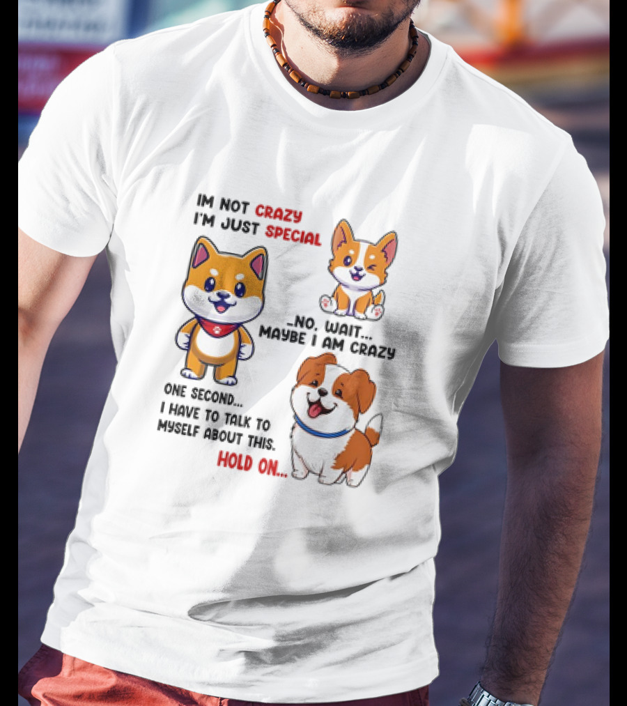I'm Not Crazy I'm Just Special No Wait Maybe I Am Crazy One Second Shiba Inu Dog Hold On T-Shirt