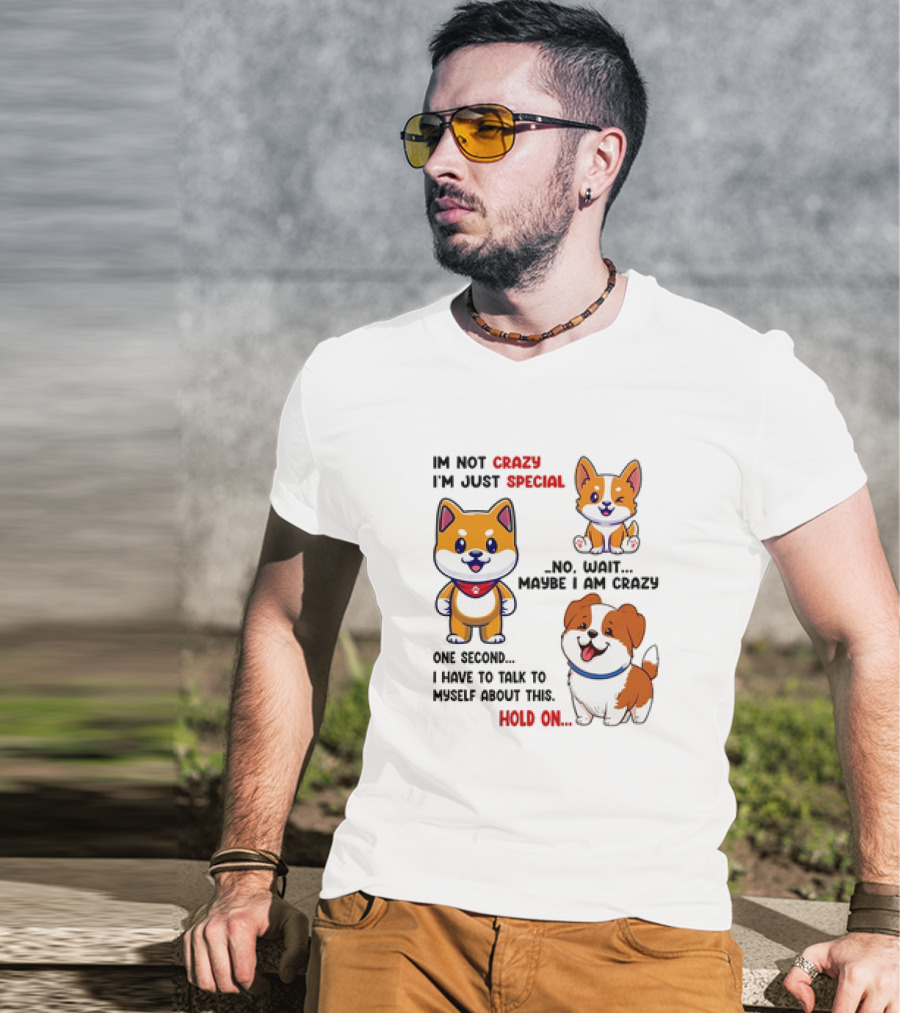 I'm Not Crazy I'm Just Special No Wait Maybe I Am Crazy One Second Shiba Inu Dog Hold On T-Shirt