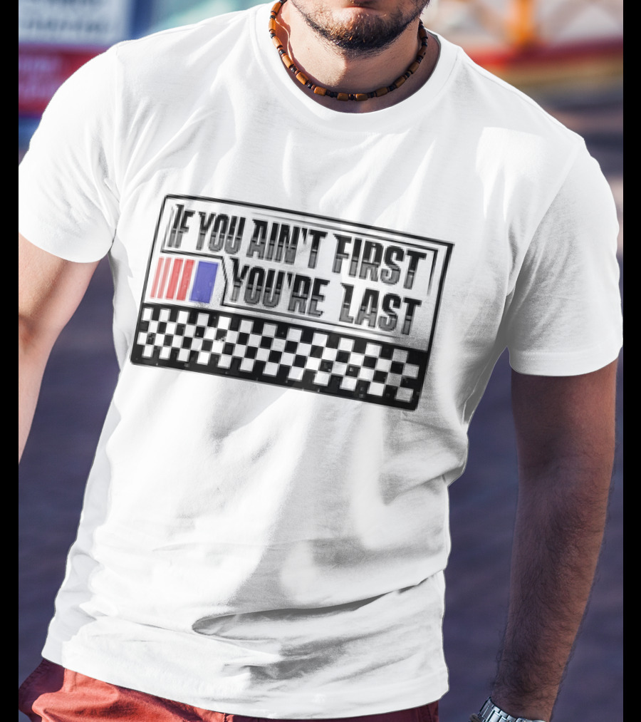 If You Ain't First You're Last Racing Checkerboard Flag T-Shirt