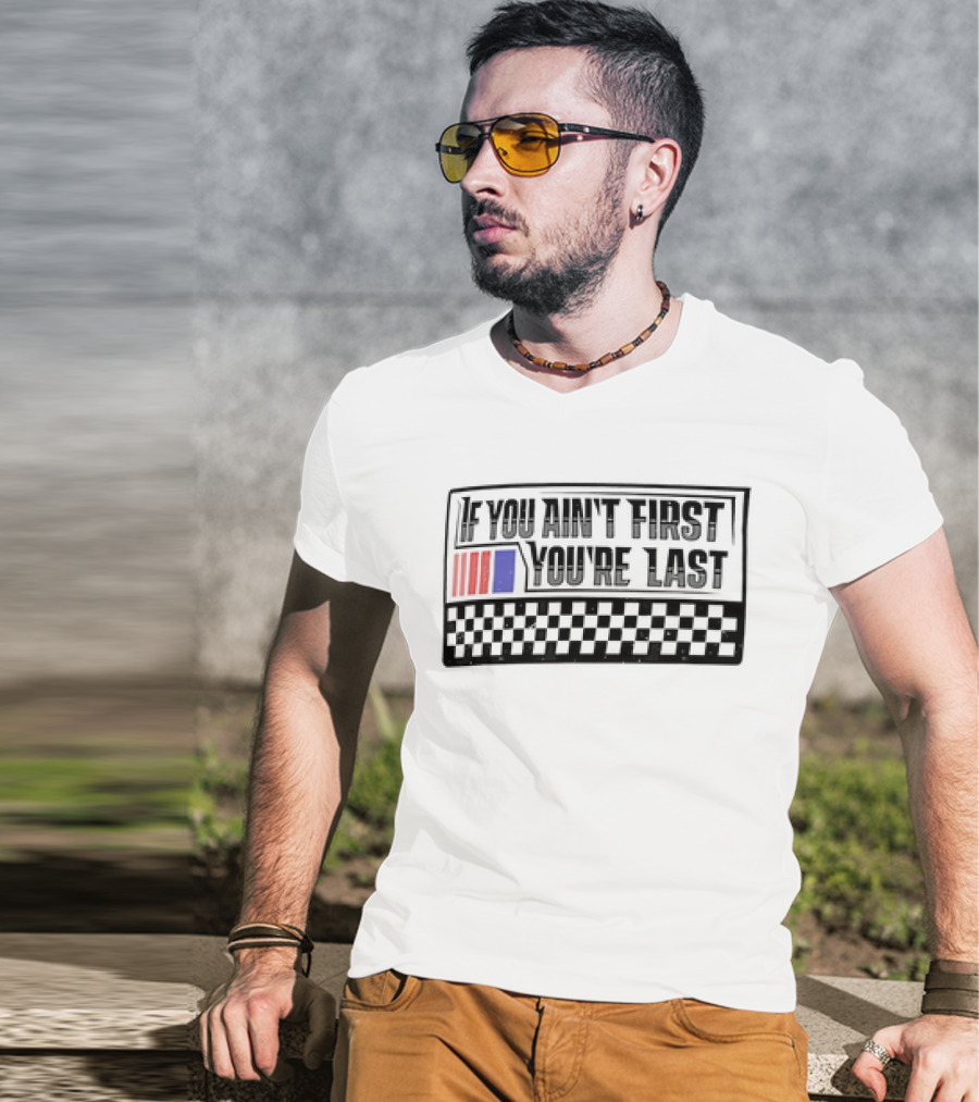 If You Ain't First You're Last Racing Checkerboard Flag T-Shirt