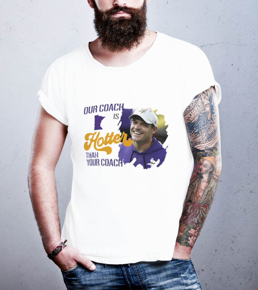 Kevin Oconnell Minnesota Vikings Our Coach Is Hotter Than Your Coach T-Shirt