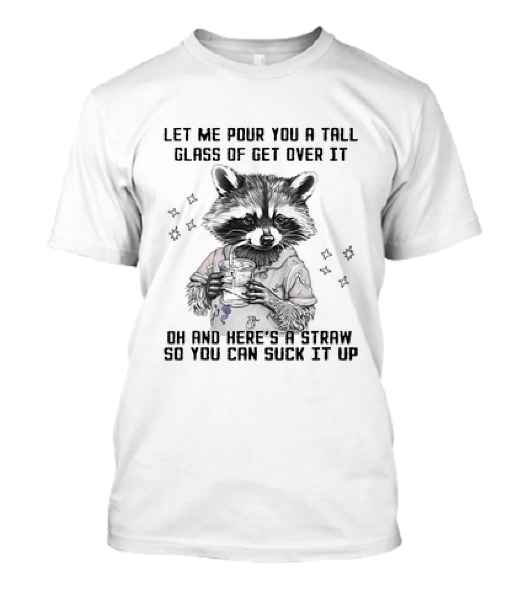 Let Me Pour You a Tall Glass of Get Over It...T-Shirt 