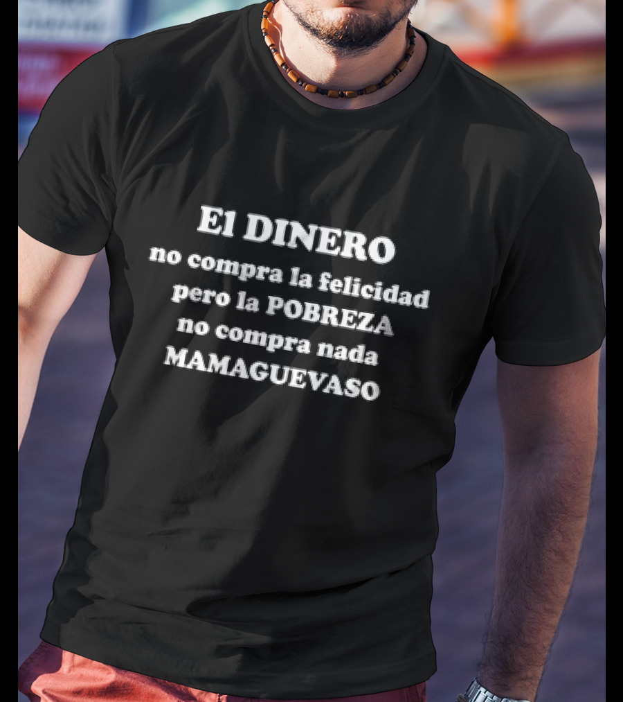 EL DINERO No Compra La Felicidad Pero La POBREZA No Compra Nada MAMAGUEVASO T-Shirt