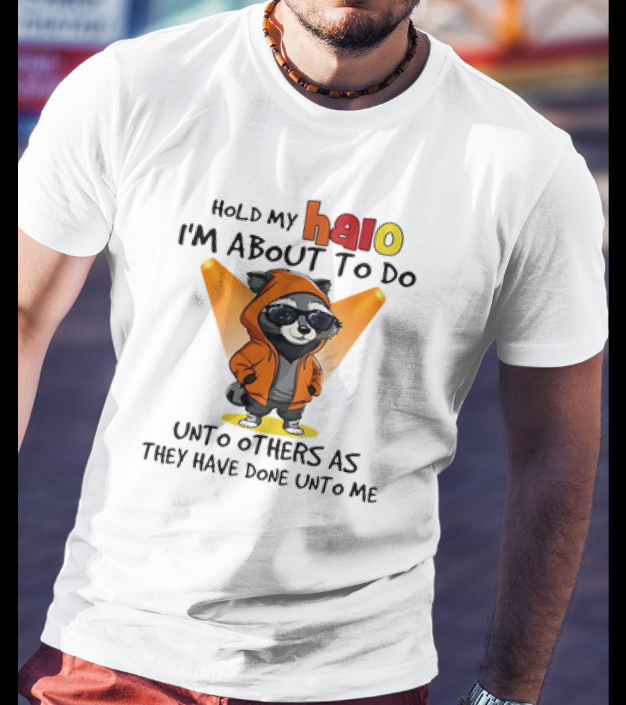 Hold My Halo Raccoon I'm About To Do Unto Others As They Have Done Unto Me T-Shirt