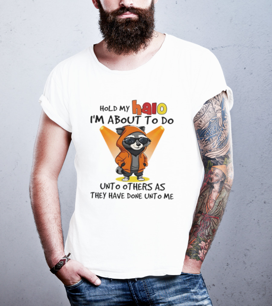 Hold My Halo Raccoon I'm About To Do Unto Others As They Have Done Unto Me T-Shirt