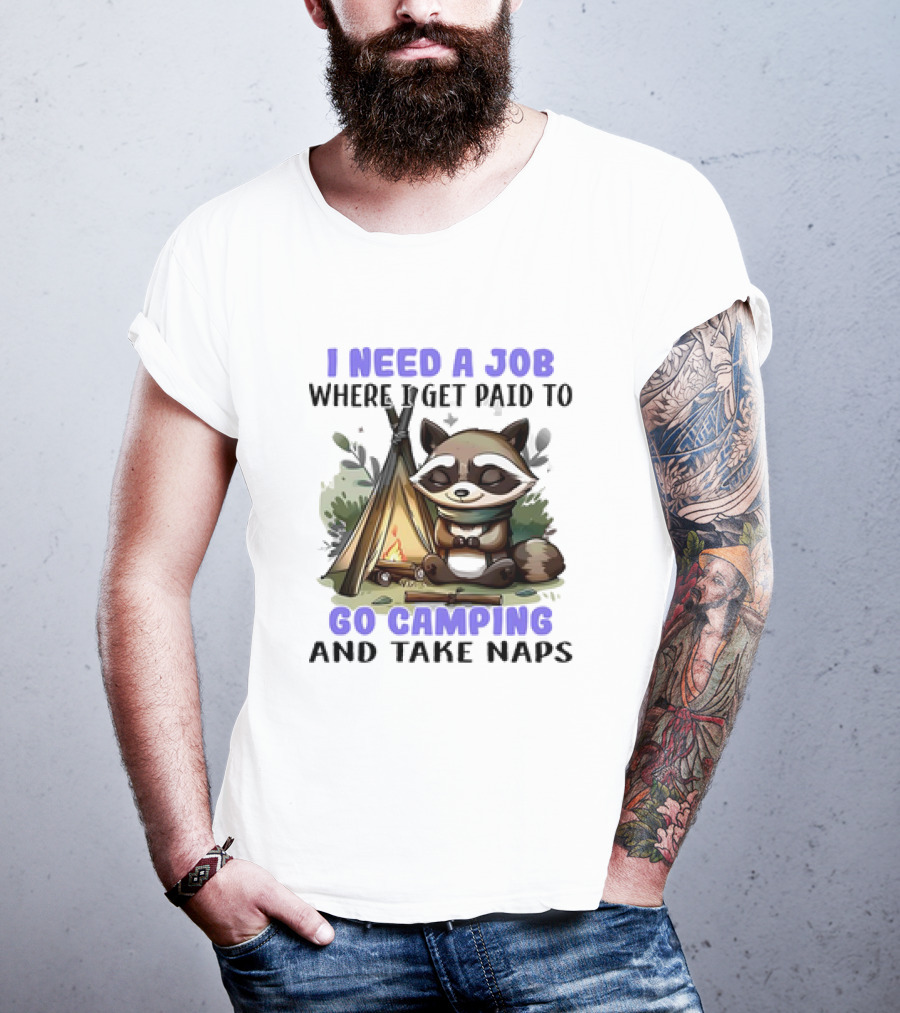 Raccoon I Need A Job Where I Get Paid To Go Camping And Take Naps T-Shirt