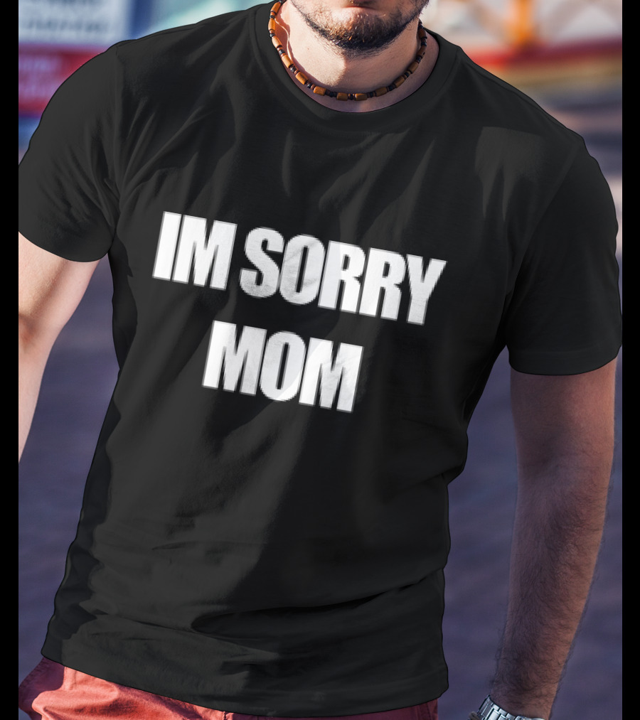 IM SORRY MOM T-Shirt