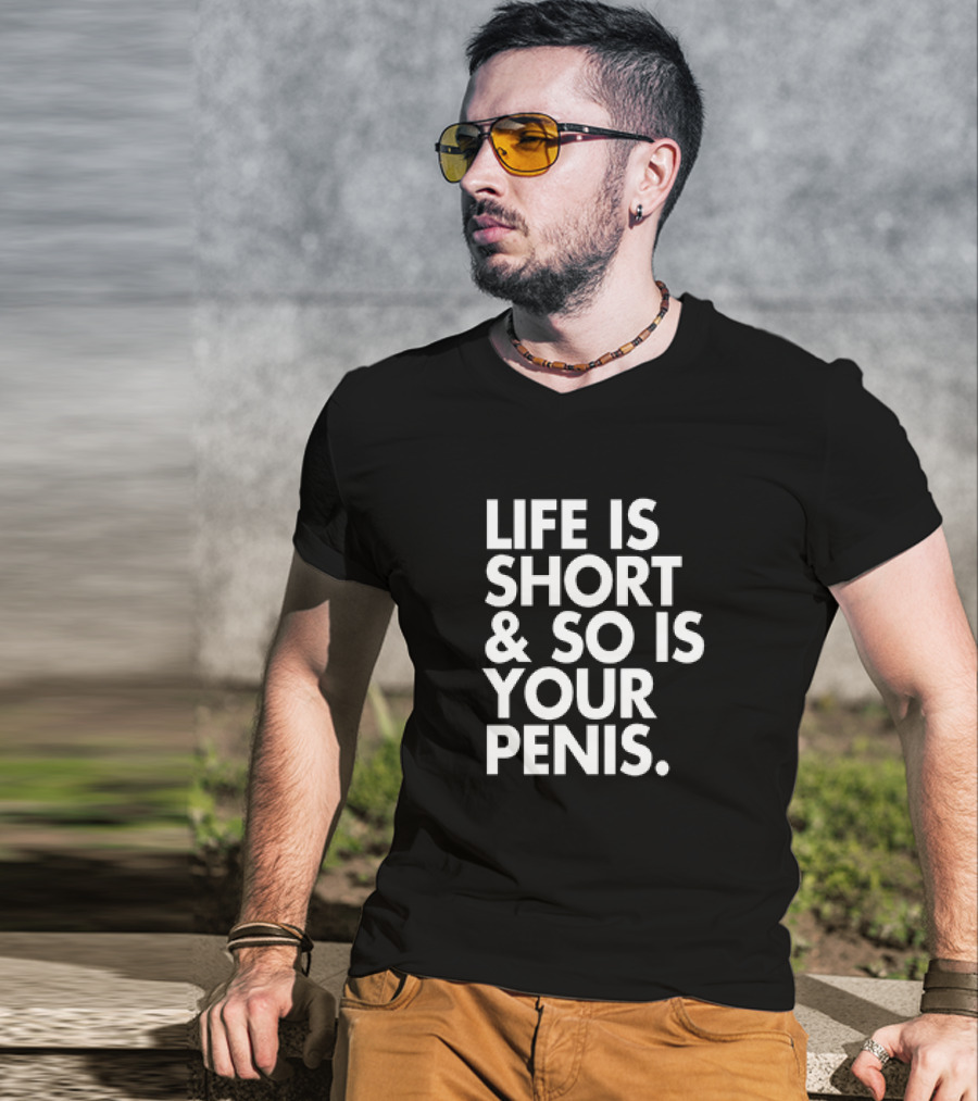 Life Is Short And So Is Your Penis Text T-Shirt