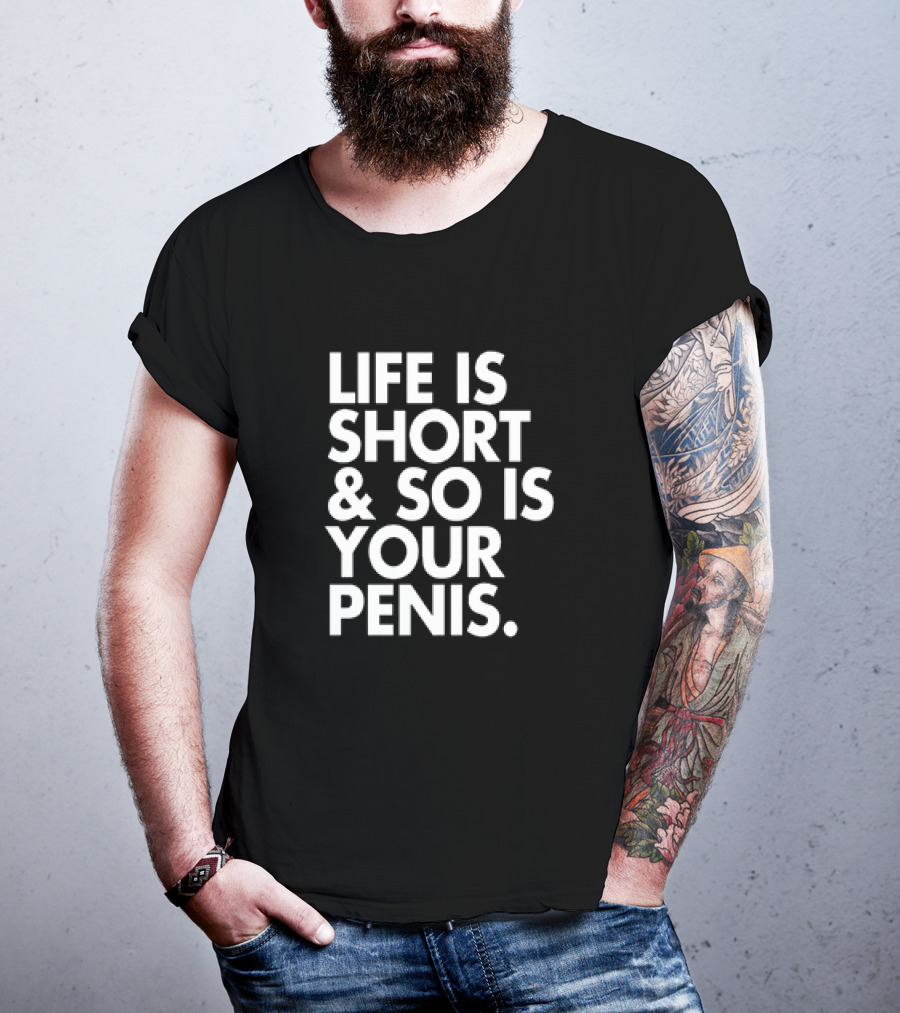 Life Is Short And So Is Your Penis Text T-Shirt