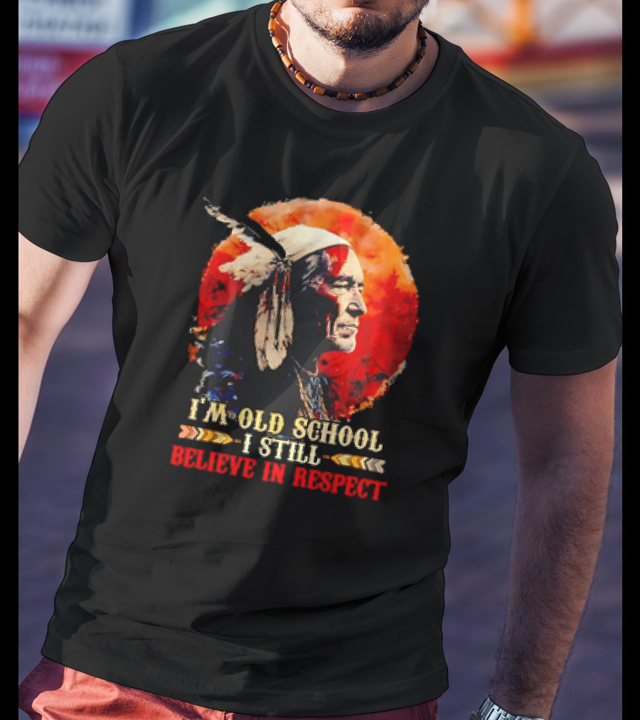 Native America Wisdom I'm Old School I Still Believe In Respect T-Shirt