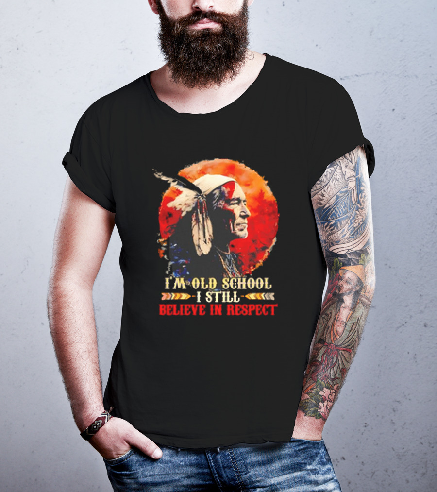Native America Wisdom I'm Old School I Still Believe In Respect T-Shirt
