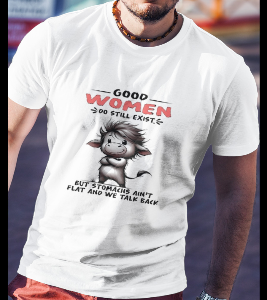 Good Women Do Still Exist Funny Cow Cartoon Flat Stomachs Talk Back T-Shirt