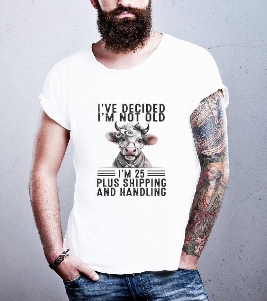 I’ve Decided I'm Not Old I'm 25 Plus Shipping And Handling Cow Glasses Scarf T-Shirt