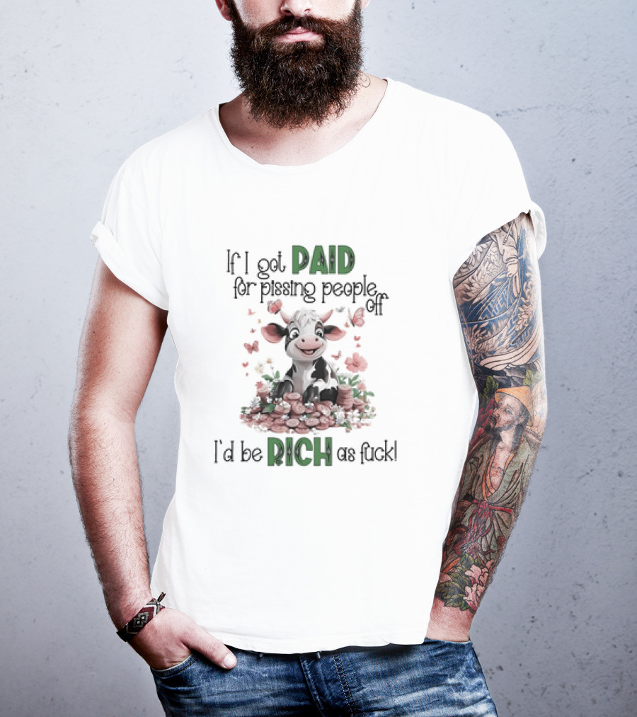 Cow Surrounded By Coins And Butterflies If I Got Paid For Pissing People Off I'd Be Rich As Fuck T-Shirt