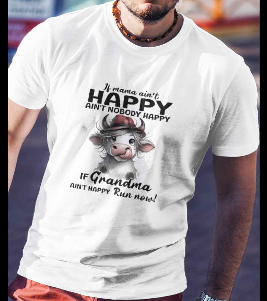 If Mama Ain't Happy Ain't Nobody Happy If Grandma Ain't Happy Run Now Cow T-Shirt