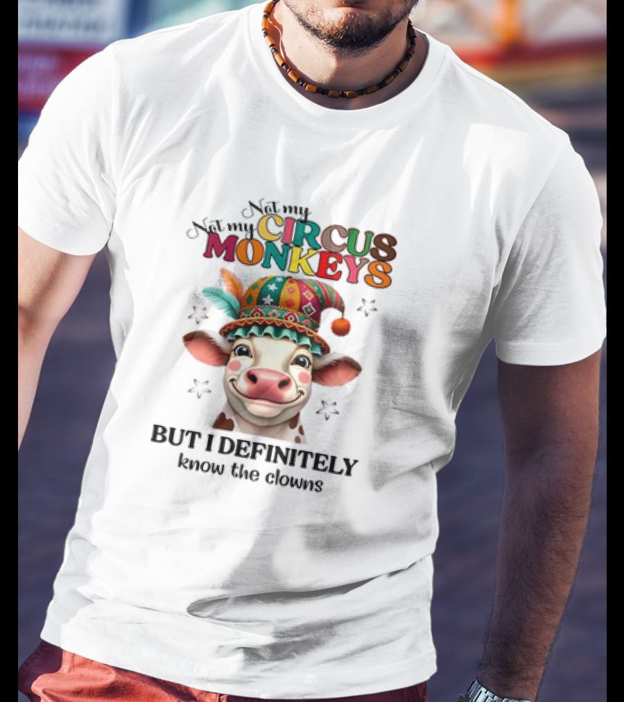 Cow Not My Circus Not My Monkeys But I Definitely Know The Clowns T-Shirt