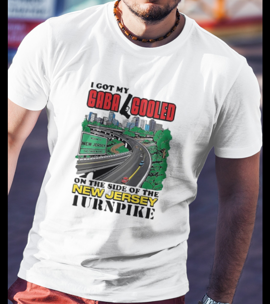 I Got My Gaba Gooled On The Side Of The New Jersey Turnpike T-Shirt