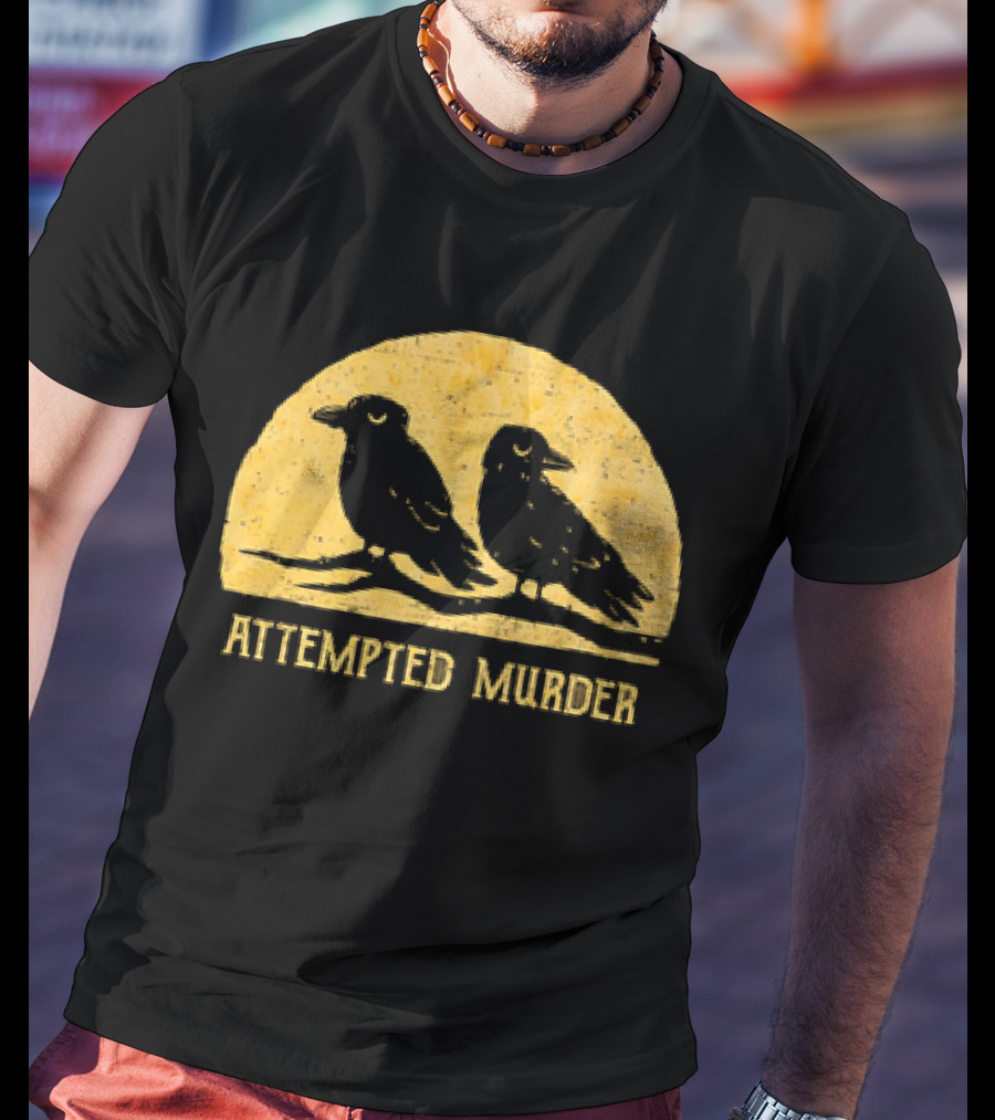 Attempted Murder Crows Dark Humor T-Shirt