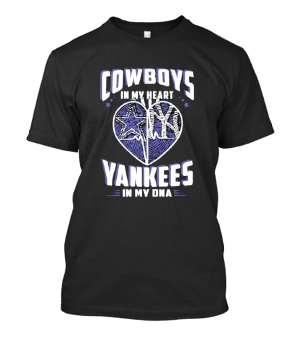 Cowboys in My Heart Yankees in My DNA Heart...T-Shirt Cowboys in My Heart Yankees in My DNA Heart...T-Shirt