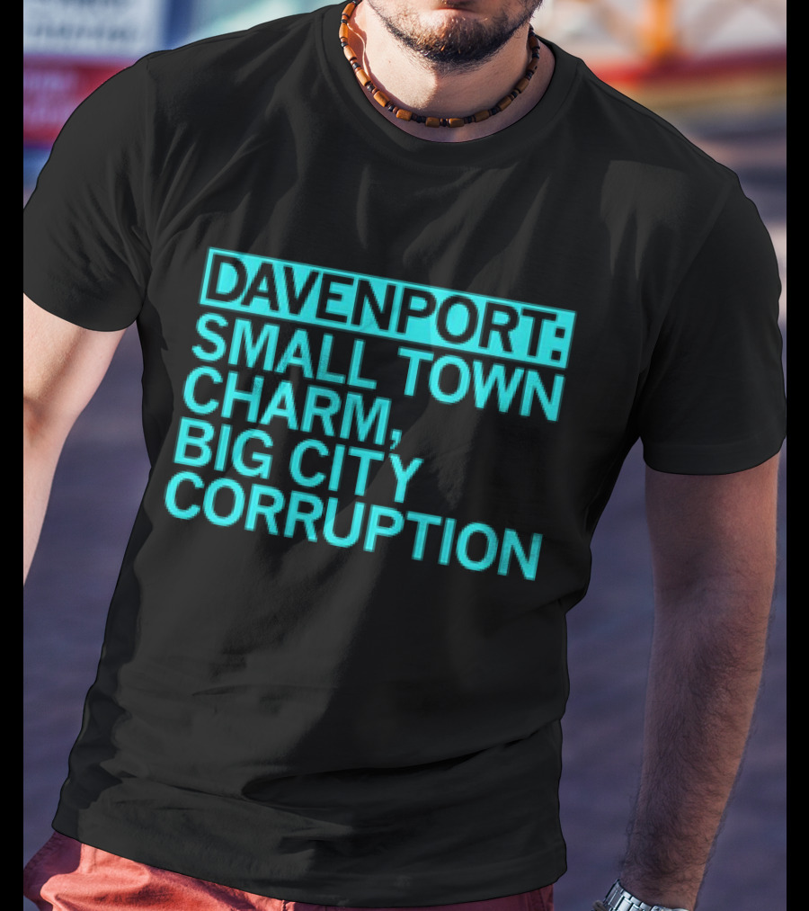 Davenport Small Town Charm Big City Corruption T-Shirt