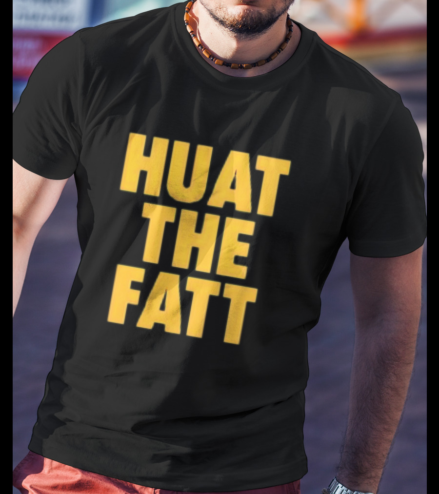 Huat The Fatt T-Shirt