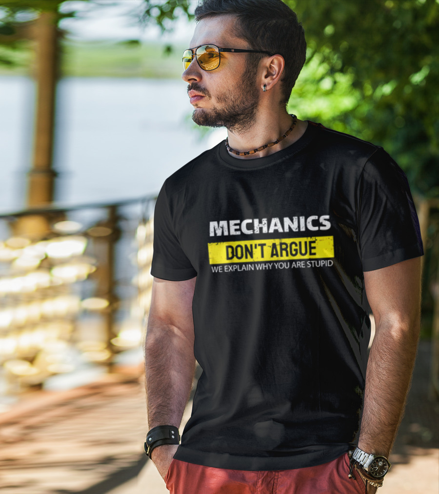 Mechanics Don't Argue We Explain Why You Are Stupid T-Shirt