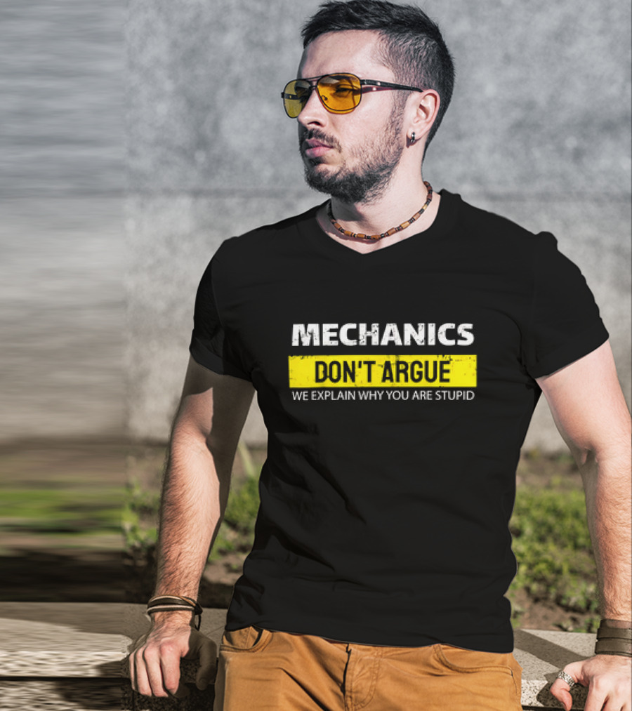 Mechanics Don't Argue We Explain Why You Are Stupid T-Shirt