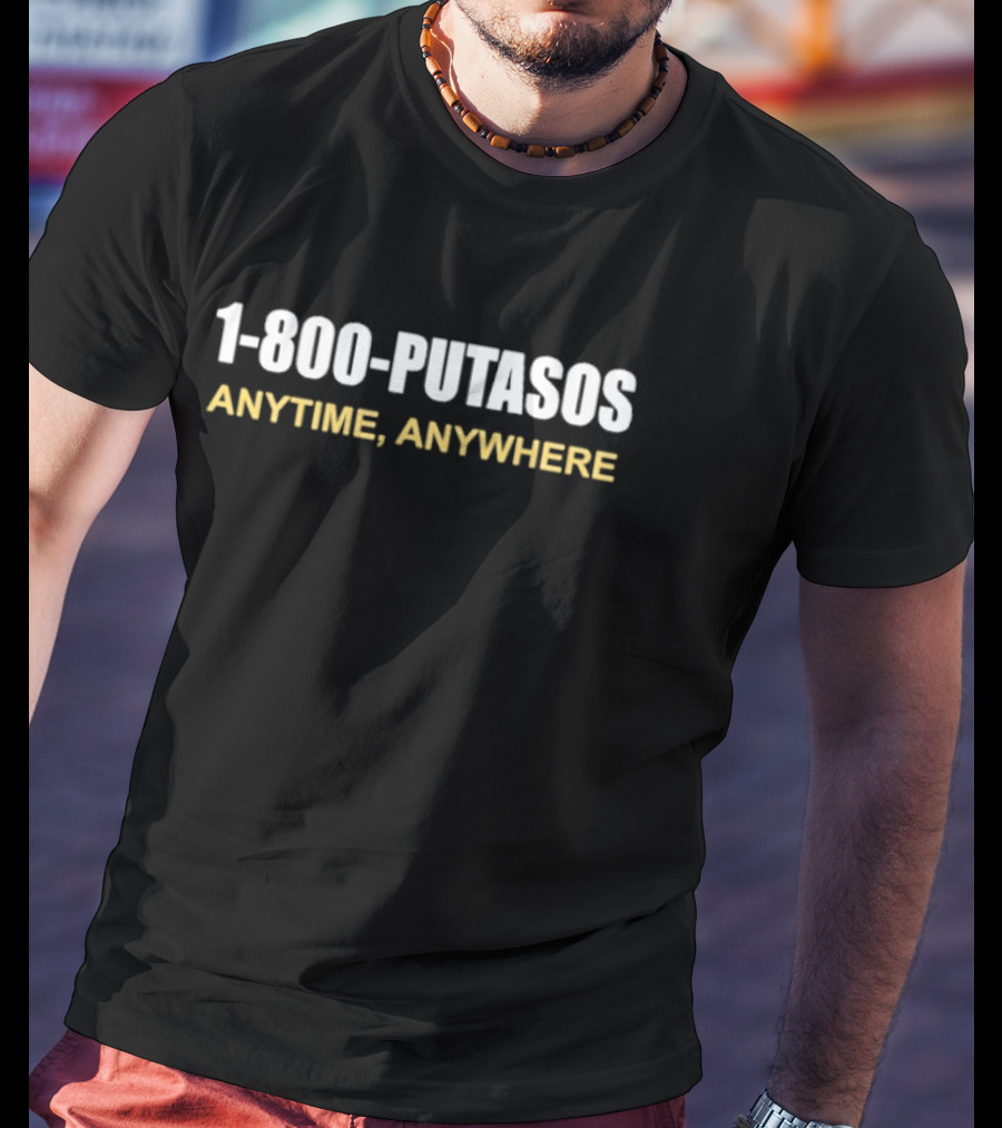 1 800 Putasos Anytime Anywhere Bold Statement Mexican Spanish Phrase T-Shirt
