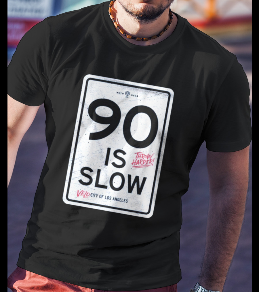 90 Is Slow Velocity Of Los Angeles Throw Harder T-Shirt