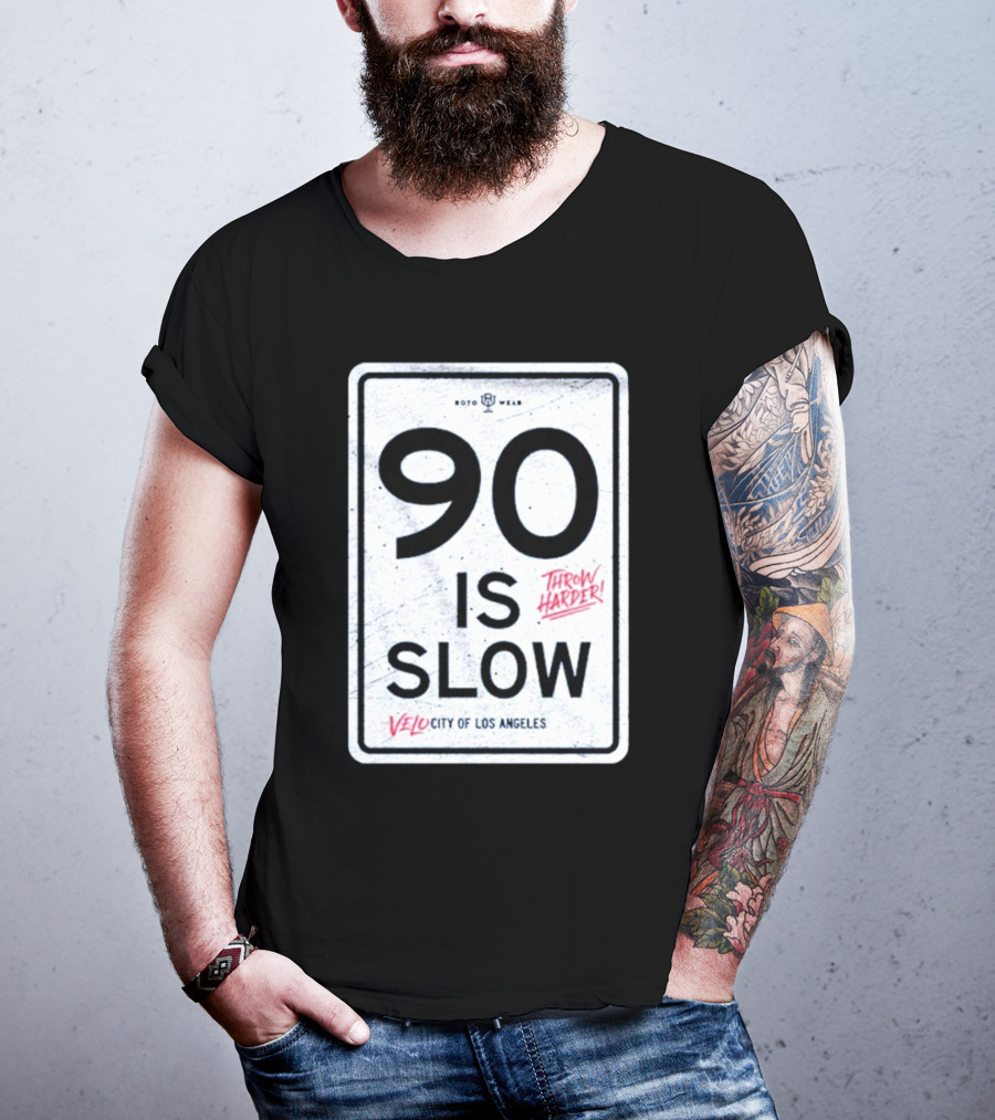 90 Is Slow Velocity Of Los Angeles Throw Harder T-Shirt