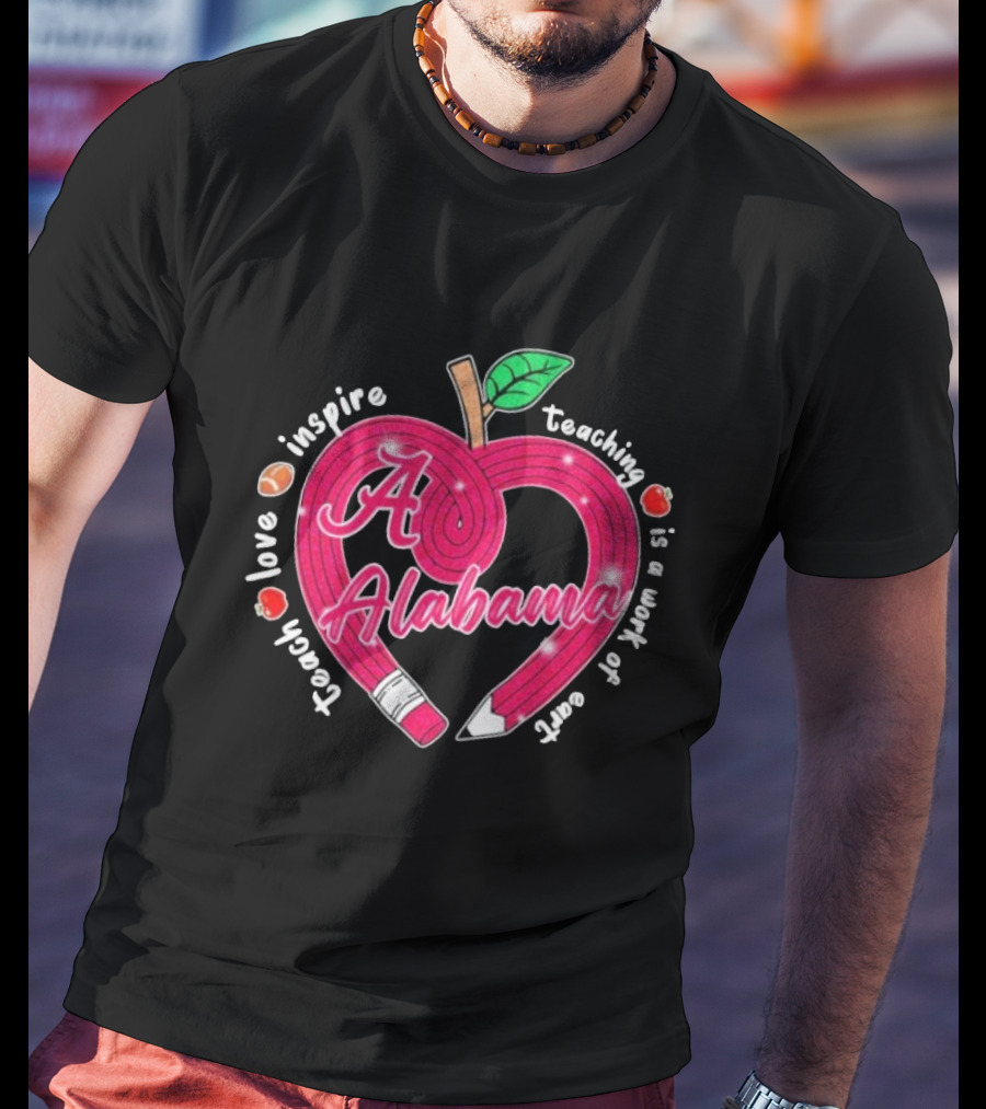 Alabama Crimson Tide Teach Love Inspire Teaching Is A Work Of Heart Apple T-Shirt