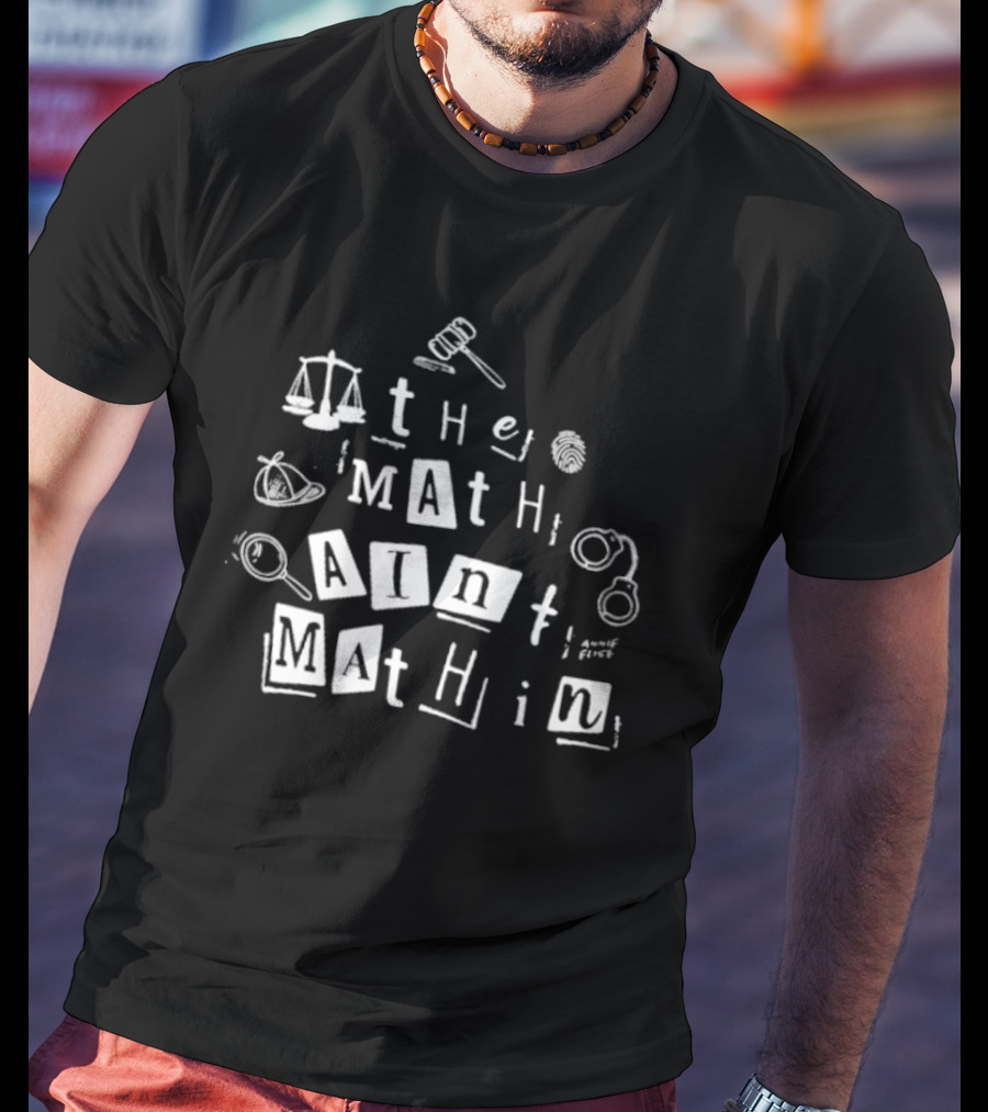 ```plaintext Annie Elise The Math Ain’t Mathin Scales Gavel Handcuffs Magnifying Glass ``` T-Shirt