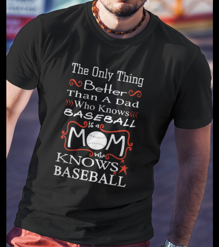 The Only Thing Better Than A Dad Who Knows Baseball Is A Mom Who Knows Baseball Mom Baseball T-Shirt