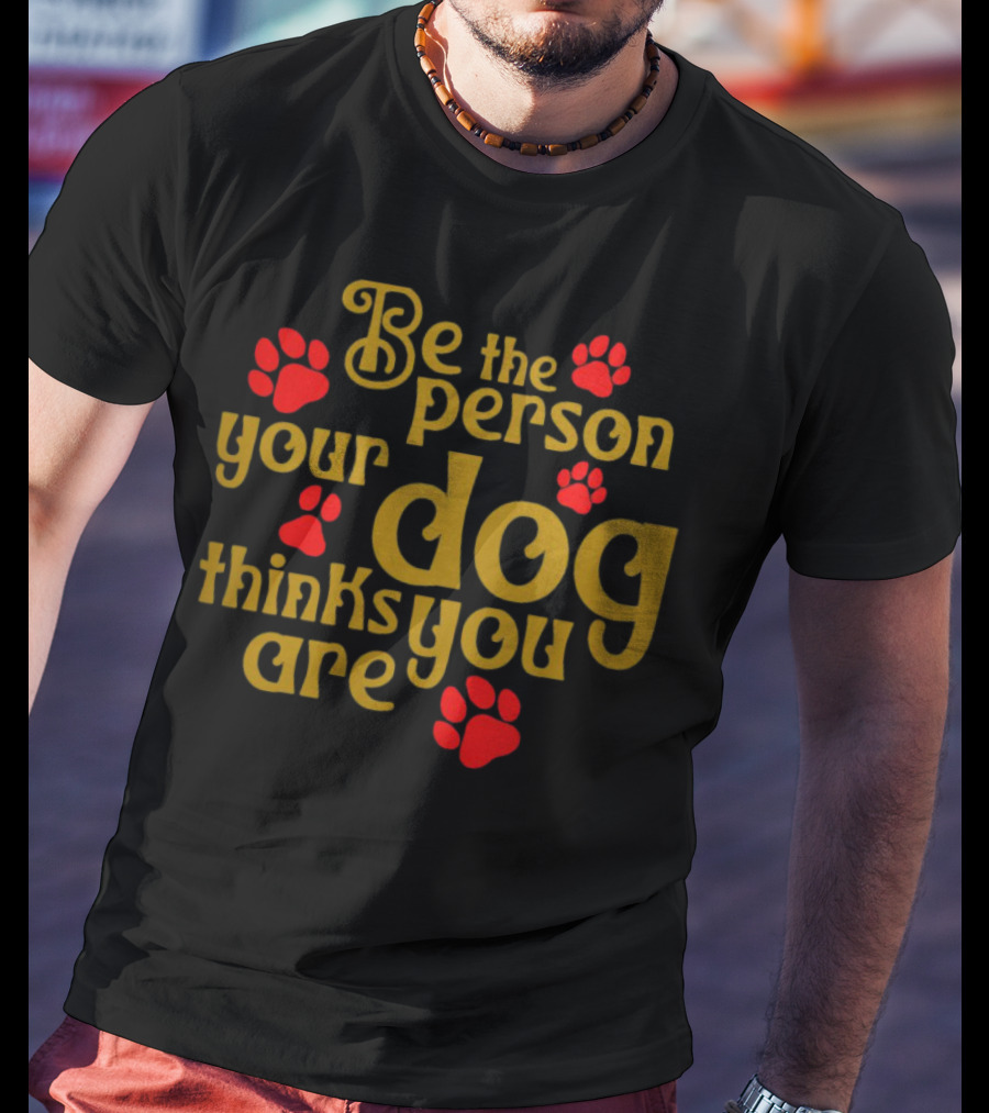 Be The Person Your Dog Thinks You Are Red Paw Prints T-Shirt
