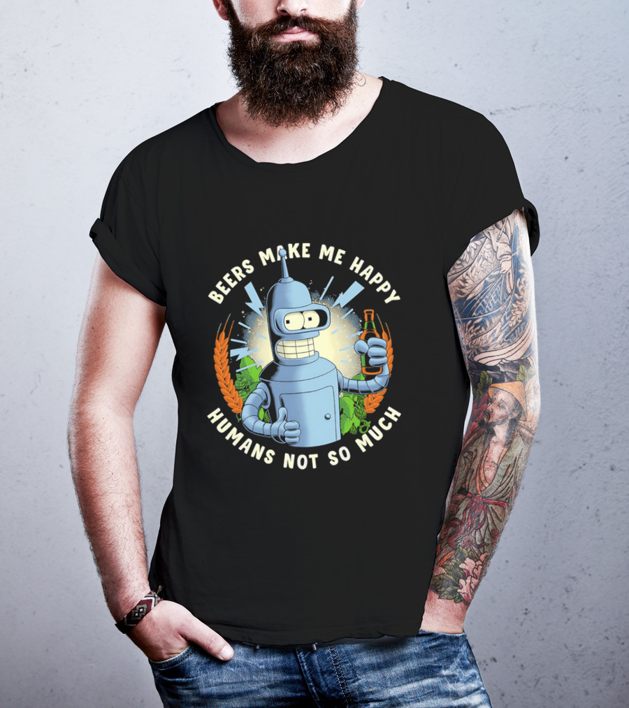 Bender Futurama Beers Make Me Happy Humans Not So Much T-Shirt
