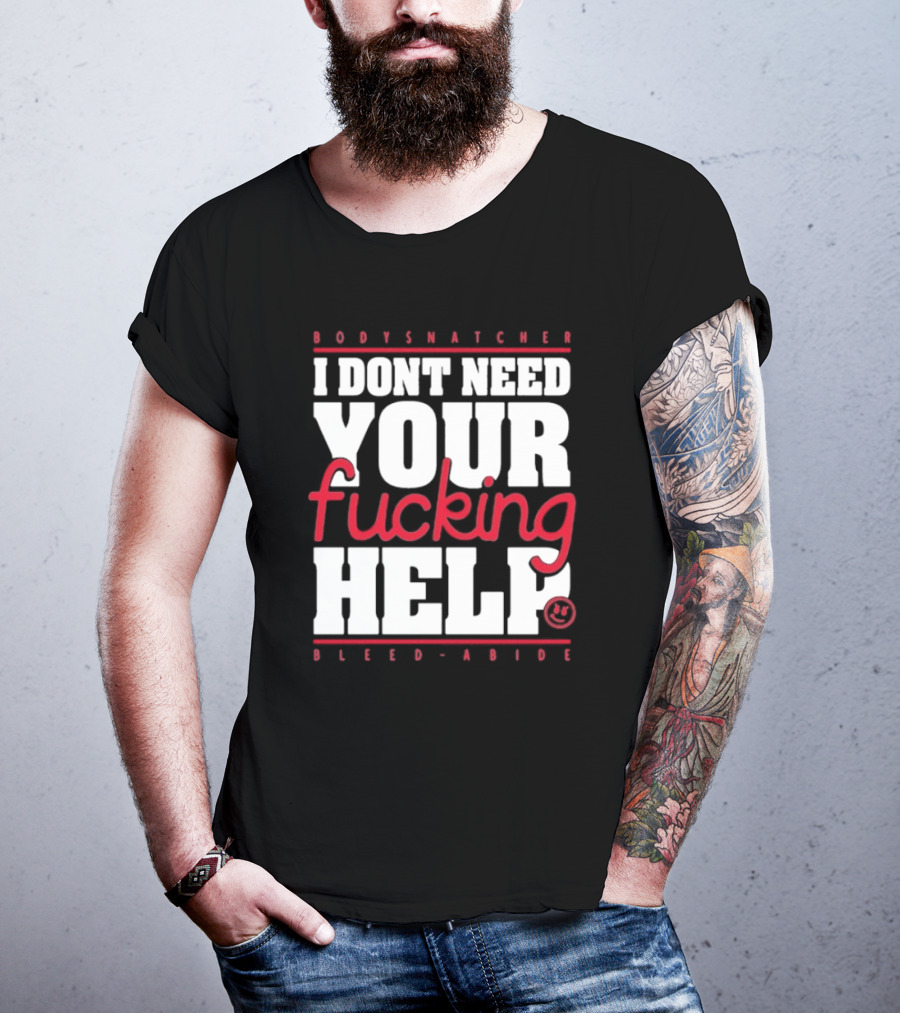 Bodysnatcher I Don’t Need Your Fucking Help Bleed Abide Bold Statement T-Shirt