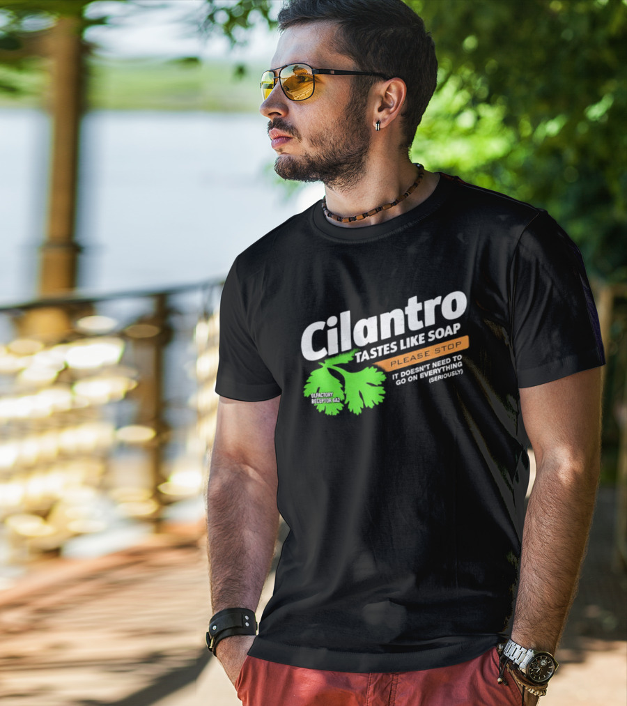 Cilantro Tastes Like Soap Please Stop It Doesn't Need To Go On Everything Seriously T-Shirt