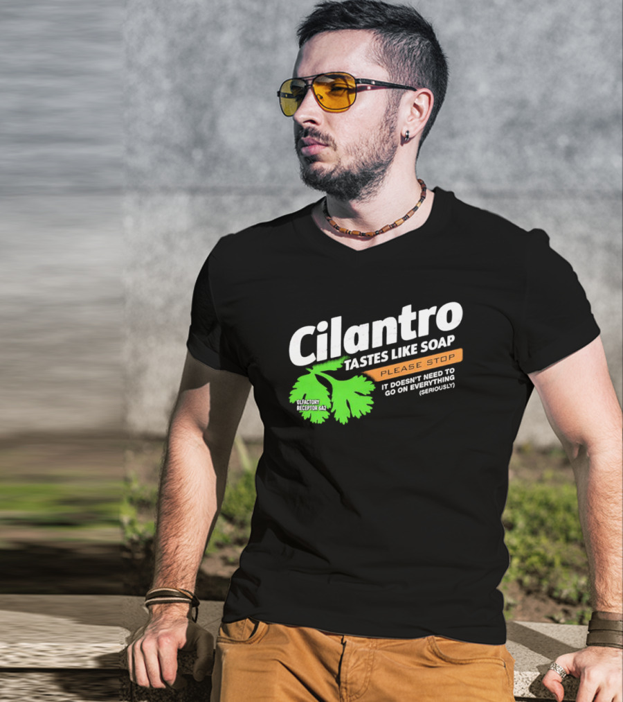 Cilantro Tastes Like Soap Please Stop It Doesn't Need To Go On Everything Seriously T-Shirt
