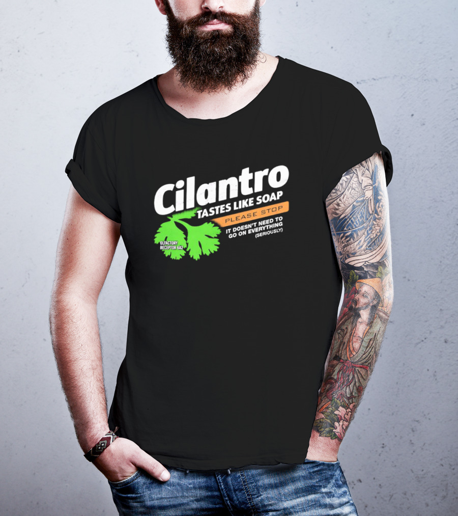 Cilantro Tastes Like Soap Please Stop It Doesn't Need To Go On Everything Seriously T-Shirt