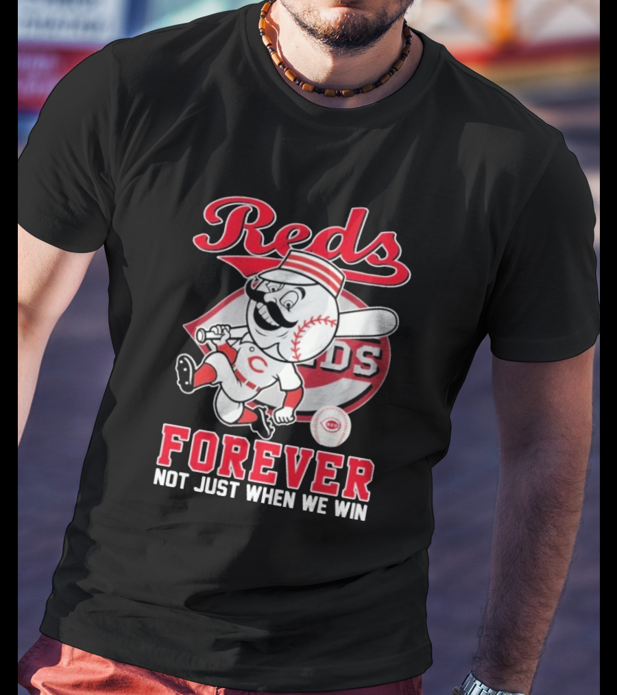 Cincinnati Reds Mascot Forever Not Just When We Win T-Shirt