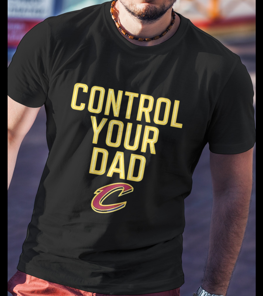 CONTROL YOUR DAD CLEVELAND CAVS C T-Shirt