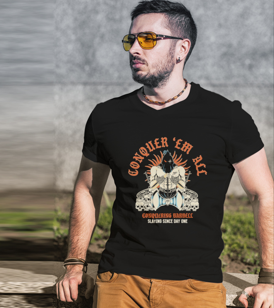 Conquer ‘Em All Slaying Since Day One Conquering Barbell Warrior Motif With Flaming Crown And Crossed Hearts T-Shirt