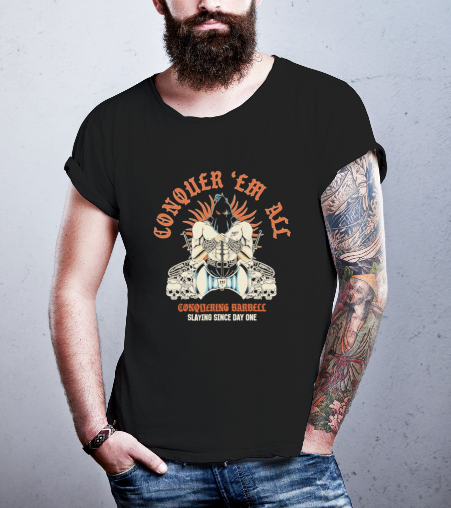 Conquer ‘Em All Slaying Since Day One Conquering Barbell Warrior Motif With Flaming Crown And Crossed Hearts T-Shirt