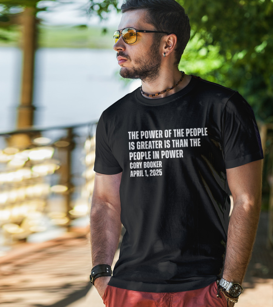 The Power Of The People Is Greater Than The People In Power Cory Booker April 1 2025 T-Shirt