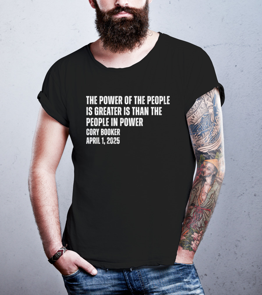 The Power Of The People Is Greater Than The People In Power Cory Booker April 1 2025 T-Shirt
