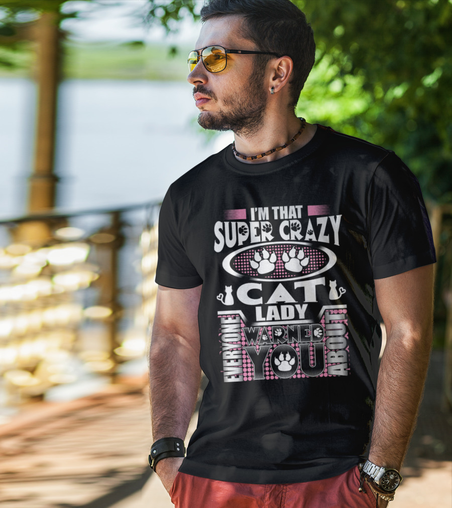 I'm That Super Crazy Cat Lady Everyone Warned You About T-Shirt