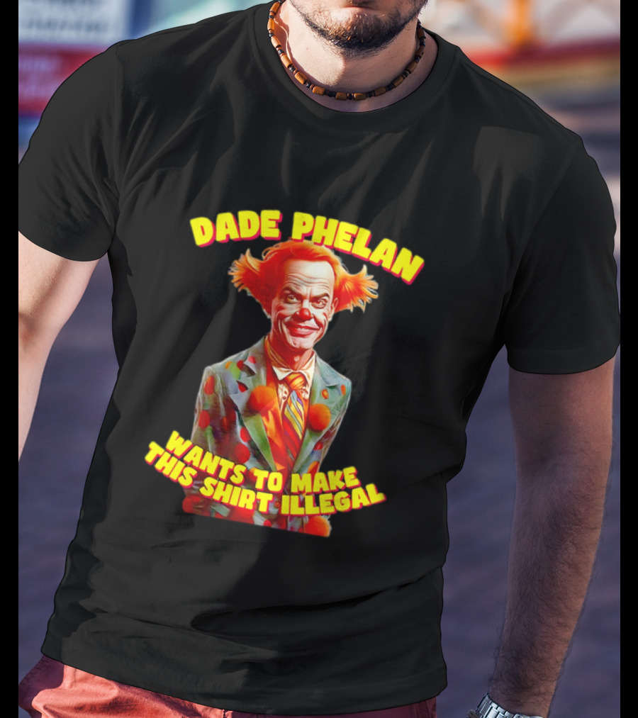 Dade Phelan Wants To Make This Illegal Clown T-Shirt