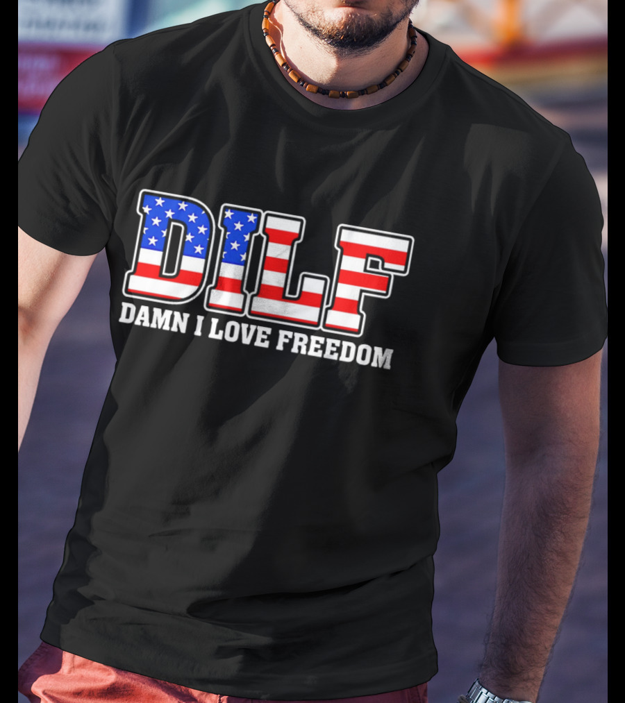 DILF Damn I Love Freedom Stars And Stripes Flag T-Shirt